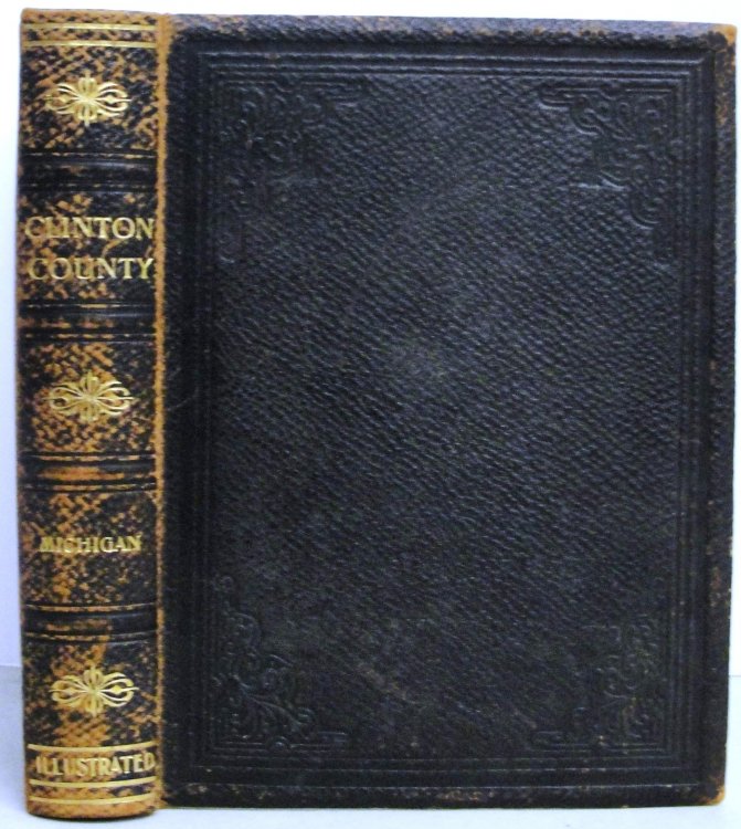 Image for Past and Present of Clinton County, Michigan : Together with Biographical Sketches of Many of its Prominent and Leading Citizens and Illustrious Dead, Illustrated Past and Present of Clinton County, Michigan : Together with Biographical Sketches of Many of its Prominent and Leading Citizens and Illustrious Dead, Illustrated