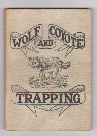 Wolf and Coyote Trapping : An Up-To-Date Wolf Hunter's Guide