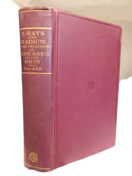 X-Rays and Radium in the Treatment of Diseases of the Skin, 2e : (2nd Edition, Thoroughly Revised, 1927) Illustrated with 354 Engravings and 31 Charts