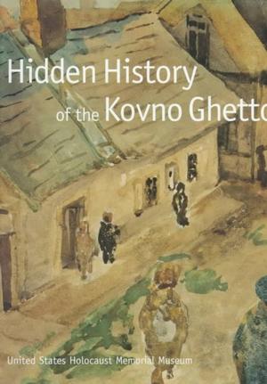 Hidden History of the Kovno Ghetto : A Project of the United States Holocaust Memorial Council, Washington, D. C.