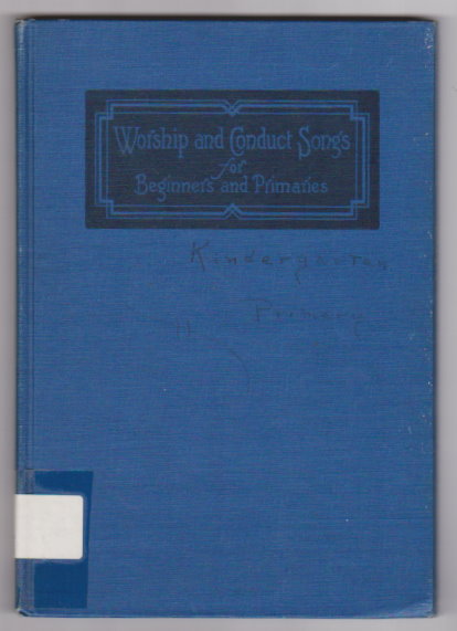 Worship and Conduct Songs for Beginners and Primaries : For Use in the Church School, Sunday Session, Week Day Session, Vacation Session, and the Home