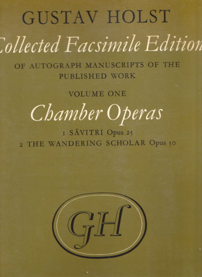 Gustav Holst, Collected Facsimile of Autograph Manuscripts of the Published Work, Volume 1 : Chamber Operas, Savitri, Wandering Scholar