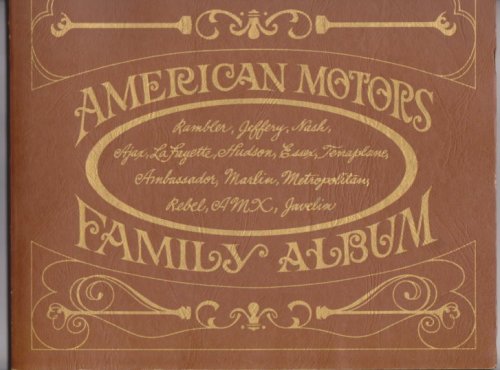 American Motors Family Album : Rambler, Jeffery, Nash, Ajax, Lafayette, Hudson, Essex, Terraplane, Ambassador, Marlin, Metropolitan, Rebel, AMX, Javelin
