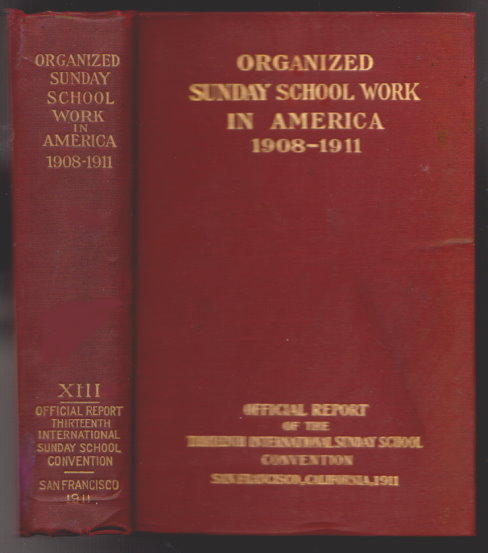 Organized Sunday School Work in America, 1908-1911 : Triennial Survey of Sunday School Work Including the Official Report