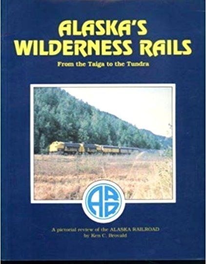 Alaska's Wilderness Rails : From the Taiga to the Tundra, a Pictorial Review of the Alaska Railroad