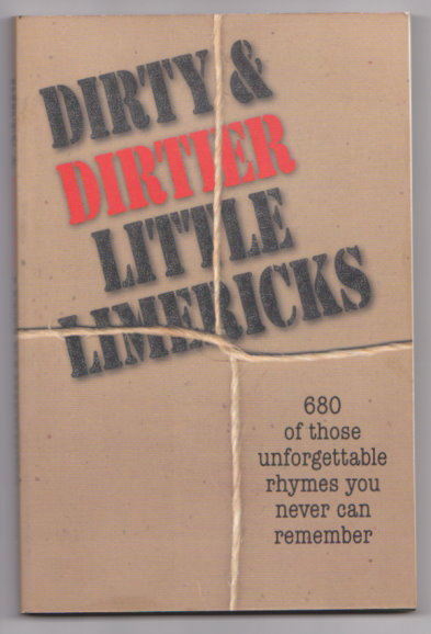 Dirty and Dirtier Little Limericks : 680 of Those Unforgettable Rhymes You Never Can Remember