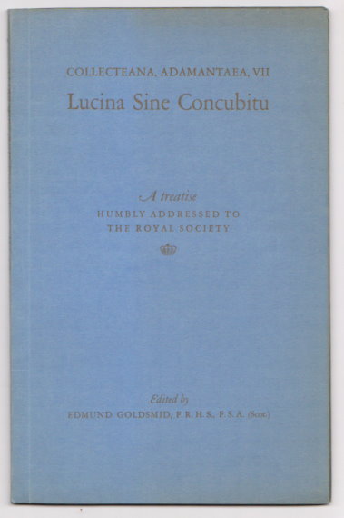 Lucina Sine Concubitu, a Treatise Humbly Addressed to the Royal Society : That a Woman May Conceive and be Brought to Bed, Without Any Commerce with Man