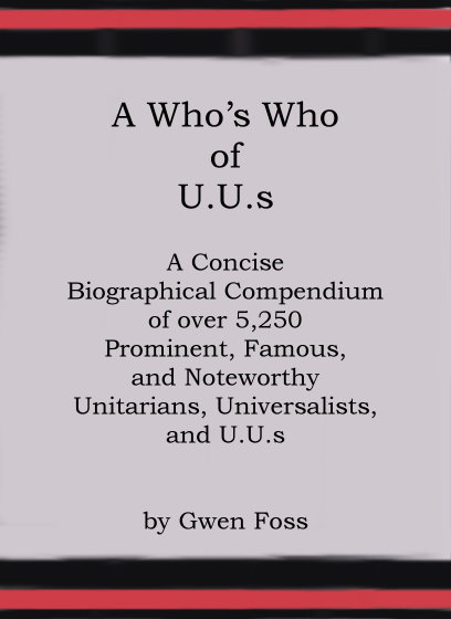 Who's Who of UUs, a : A Concise Biographical Compendium of over 5,450 Prominent, Famous, and Noteworthy Unitarians, Universalists, and Uus