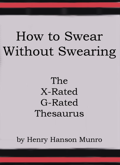 How to Swear Without Swearing : The X-Rated G-Rated Thesaurus