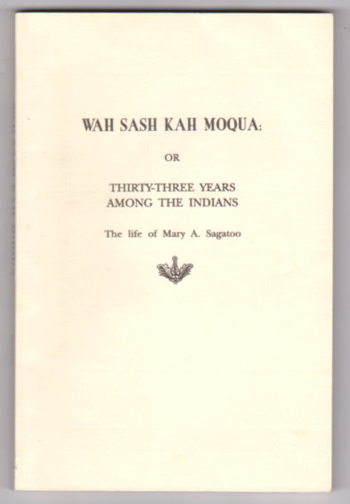 Wah Sash Kah Moqua : Or, Thirty-Three Years Among the Indians, the Life of Mary A. Sagatoo