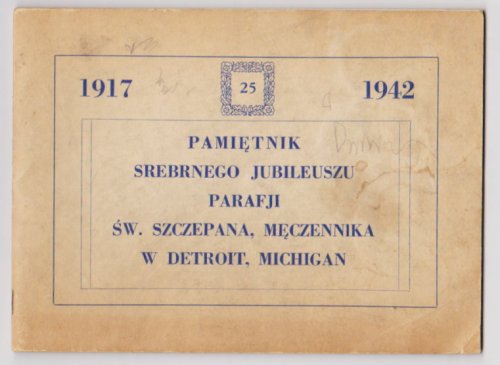 Pamietnik Srebrnego Jubileuszu Parafji, Sw. Szczepana Meczennika W Detroit, Michigan, 1917-1942 : Diary of the Silver Jubilee of the Parish, St. Stephen the Martyr in Detroit, Michigan