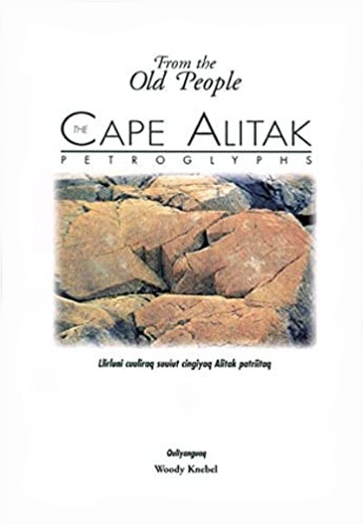 From the Old People, the Cape Alitak Petroglyphs : Llirluni Cuuliraq Suuiut Cingiyaq Alitak Patriitaq