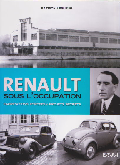 Renault sous l'Occupation, Fabrications Forcees and Projets Secrets : Renault under Occupation, Forced Fabrications and Secret Projects