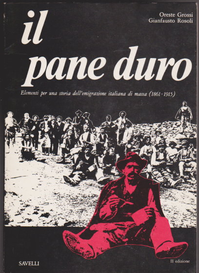 Il Pane Duro, Elementi Fotografici per una Storia dell'Emigrazione Italiana di Massa 1861-1915 : Hard Bread: Photographic Elements for a History of Italian Mass Emigration