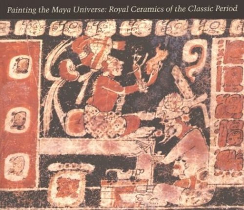 Image for Painting the Maya Universe : Royal Ceramics of the Classic Period Painting the Maya Universe : Royal Ceramics of the Classic Period