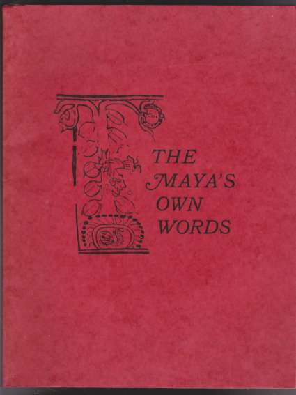 Image for Maya's Own Words, the : An Anthology Comprising Abridgements of Popol-Vuh, Rabinal, Solola, Chumayel, Totonicapan Maya's Own Words, the : An Anthology Comprising Abridgements of Popol-Vuh, Rabinal, Solola, Chumayel, Totonicapan