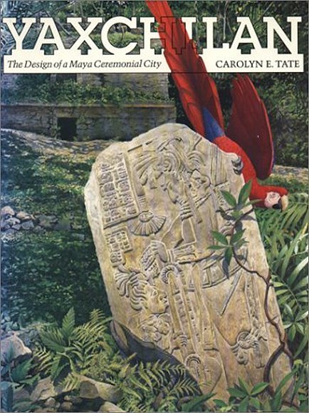 Yaxchilan : The Design of a Maya Ceremonial City