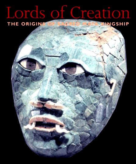Lords of Creation : The Origins of Sacred Maya Kingship