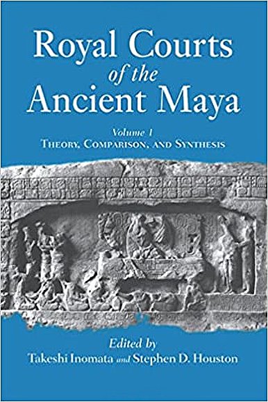 Image for Royal Courts of the Ancient Maya, Volume 1 : Theory, Comparison and Synthesis Royal Courts of the Ancient Maya, Volume 1 : Theory, Comparison and Synthesis