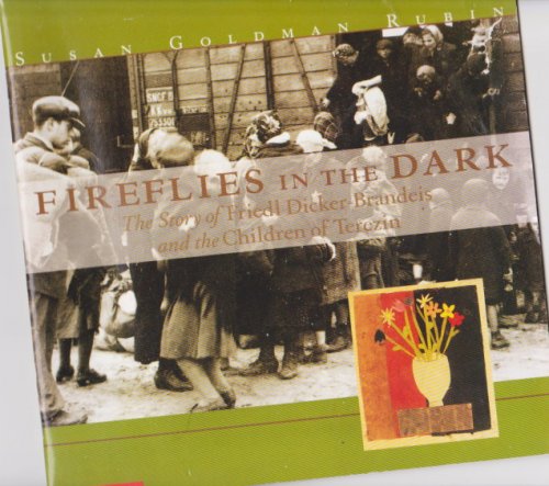 Fireflies in the Dark : The Story of Friedl Dicker-Brandeis and the Children of Terezin