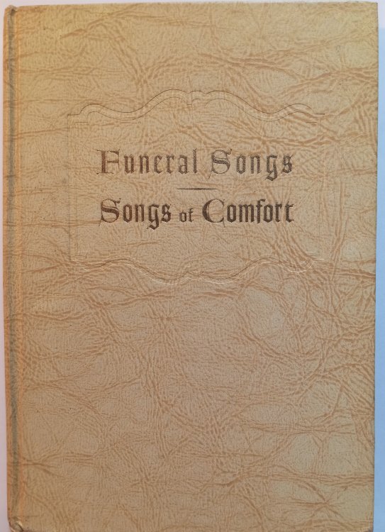 Songs of Comfort : (Funeral Songs) a Collection of Hymns and Songs Selected to Sooth and Sustain the Spirit