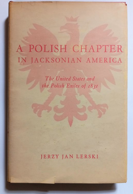 Polish Chapter in Jacksonian America, a : The United States and the Polish Exiles of 1831