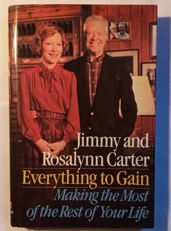 Everything to Gain : (Signed by Jimmy and Rosalynn Carter) Making the Most of the Rest of Your Life