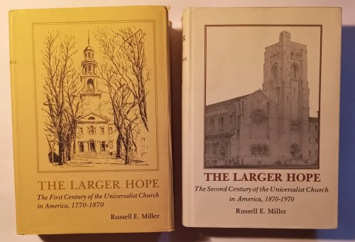 Larger Hope, The, Complete in 2 Volumes : First Century of the Universalist Church in America, 1770-1870, And, Second Century 1870-1970