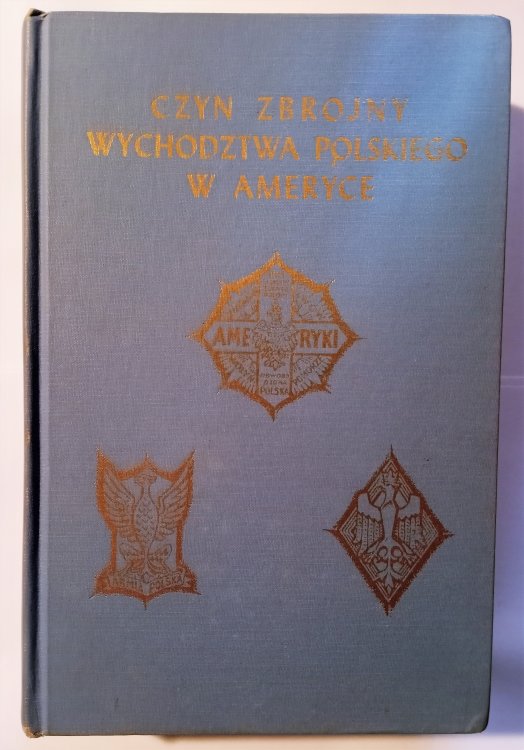 Czyn Zbrojny Wychodzstwa Polskiego w Ameryce, Zbior Dokumentow i Materialow Historycznych : The Polish Exodus to America, Collection of Documents and Historical Materials
