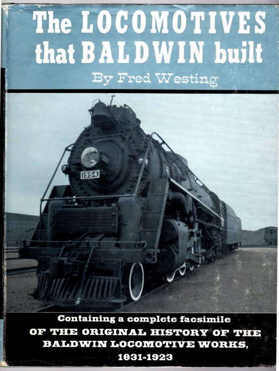 Locomotives that Baldwin Built, the : Containing a Complete Facsimile of the Original History of the Baldwin Locomotive Works, 1831 - 1923