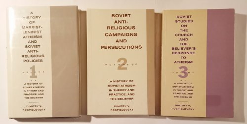 History of Soviet and Atheism in Theory and Practice, and the Believer, Complete in 3 Volumes : Marxist-Leninist Atheism and Soviet Anti-Religious Policies ; Soviet Anti-Religious Campaigns and Persecutions ; Soviet Studies on the Church and the Believer's Response to Atheism