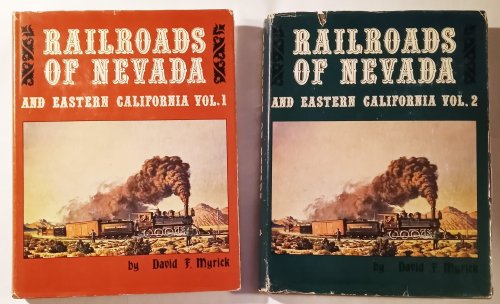 Railroads of Nevada and Eastern California, Complete in 2 Volumes : Volume 1 Northern Roads ; Volume 2 Southern Roads