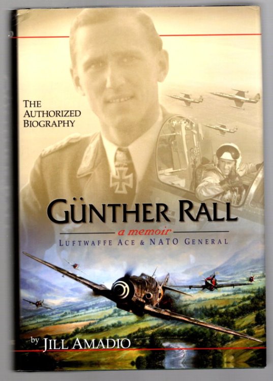 Gunther Rall, a Memoir, Luftwaffe Ace and NATO General : The Authorized Biography
