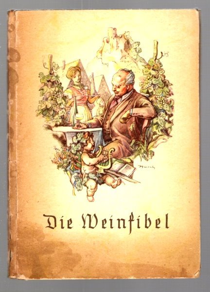 Die Weinfibel : Ein Kleiner Wegweiser fur Weintrinker, Weinwirte und Alie, Die den Deutschen Wein Lieben