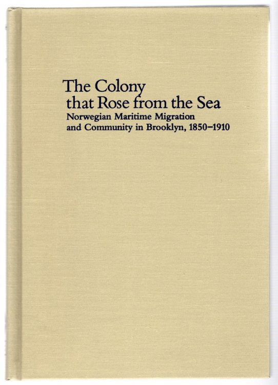 Colony that Rose from the Sea, the : Norwegian Maritime Migration and Community in Brooklyn, 1850-1910