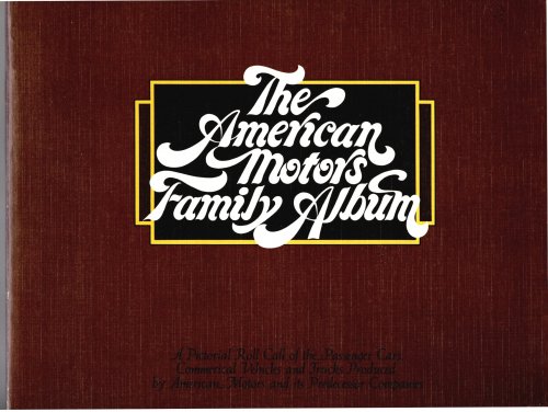 American Motors Family Album : A Pictorial Roll Call of the Passenger Vehicles and Trucks Produced by American Motors and its Predecessor Companies