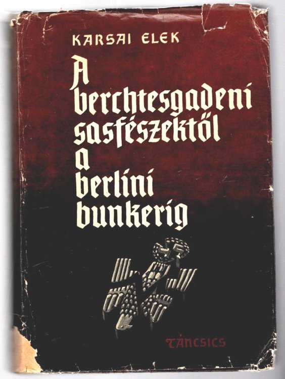 Berchtesgadeni Sasfeszektol a Berlini Bunkerig, a : Hitler's Germany, from the Eagle's Nest in Berchtesgaden to the Bunker in Berlin