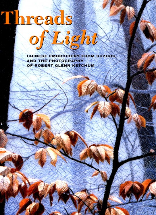 Threads of Light : Chinese Embroidery from Suzhou and the Photography of Robert Glenn Ketchum
