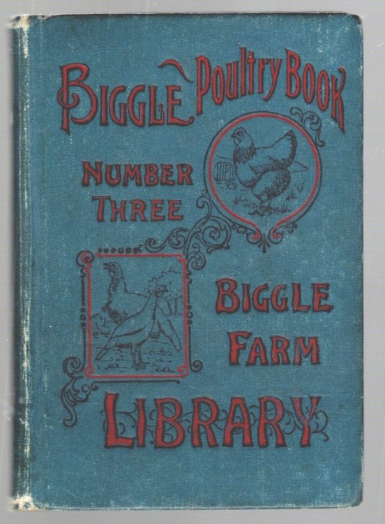 Biggle Poultry Book : A Concise and Practical Treatise on the Management of Farm Poultry, Illustrated