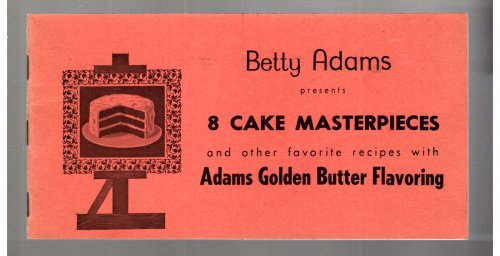 Betty Adams Presents 8 Cake Masterpieces : And Other Favorite Recipes with Adams Golden Butter Flavoring