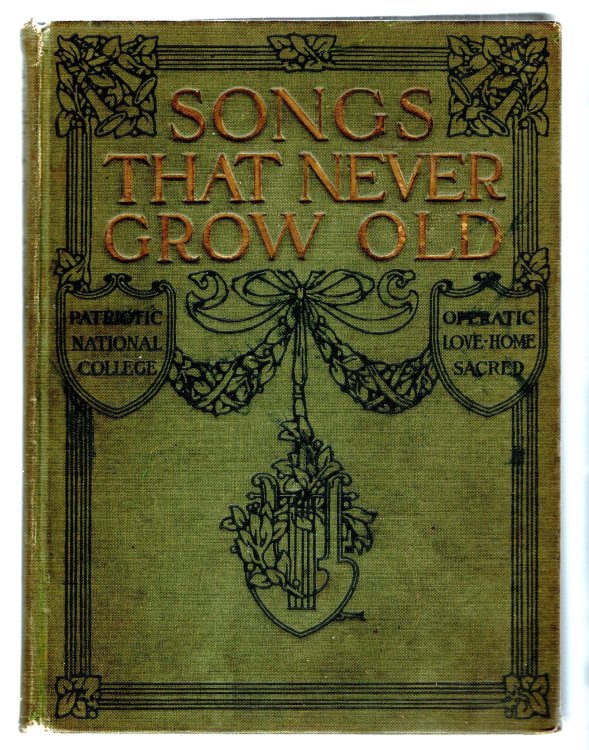 Songs That Never Grow Old : A Complete Collection of all Those Standard Songs Which Are Known and Loved by English Speaking People the World Over