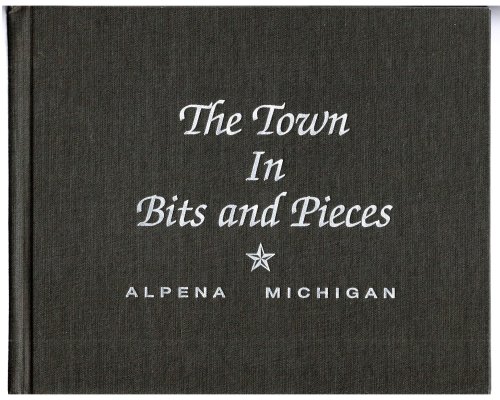 Town in Bits and Pieces, the : Alpena, Michigan