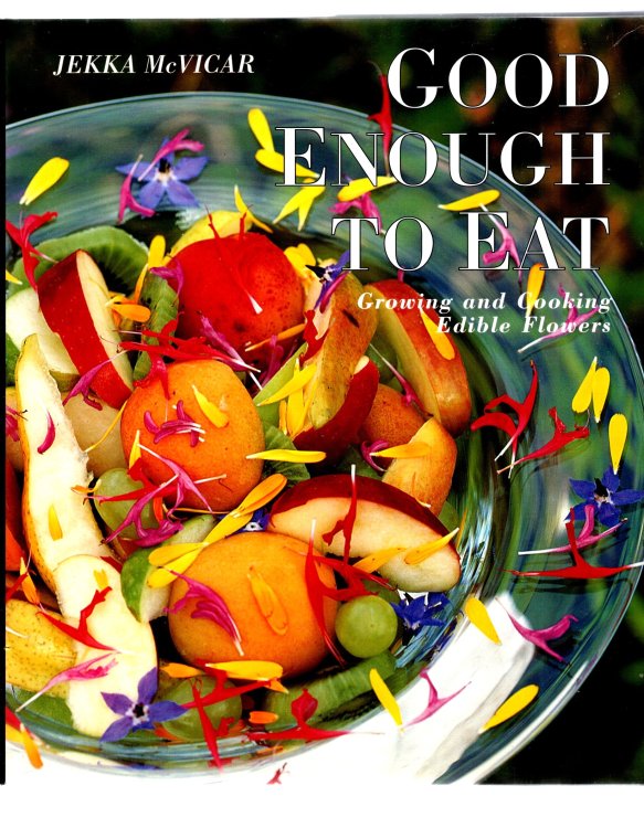 Good Enough to Eat : Growing and Cooking Edible Flowers