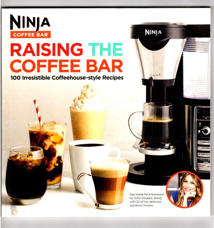 Raising the Coffee Bar : Ninja Coffee Bar, 100 Irresistable Coffeehouse-Style Recipes