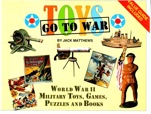 Toys Go to War : World War II Military Toys, Games, Puzzles and Books, Value Guide Included