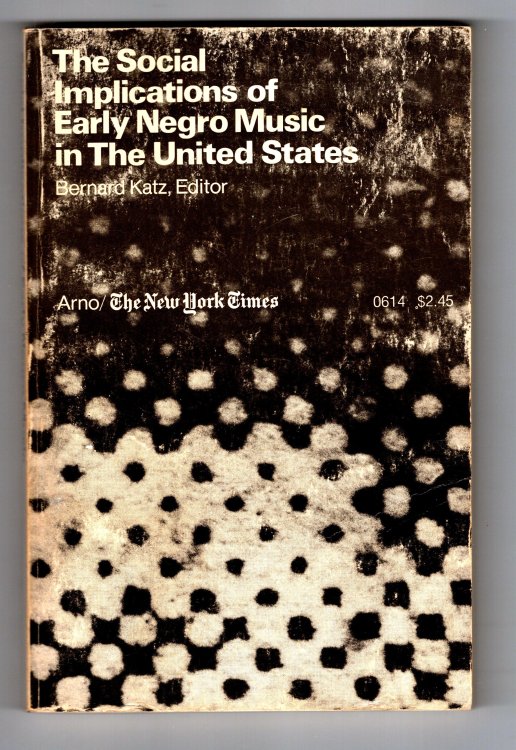 Social Implications of Early Negro Music in the United States, the : With over 150 of the Songs, Many of Them with Their Music