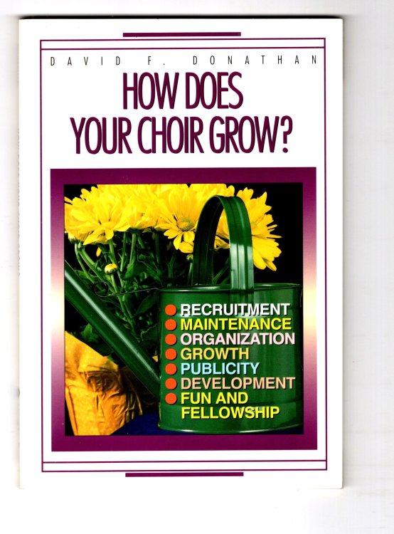 How Does Your Choir Grow : Recruitment, Maaintenance,organization, Growth, Publicity, Development, Fun and Fellowship