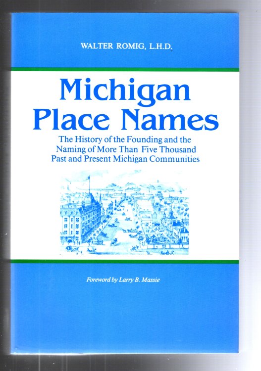 Michigan Place Names : The History of the Founding and the Naming of More Than Five Thousand Past and Present Michigan Communities