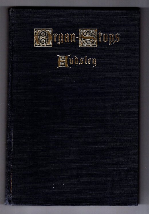 Organ Stops and Their Artistic Registration : Names, Forms, Construction, Tonalities, and Offices in Scientific Combination, Illustrated