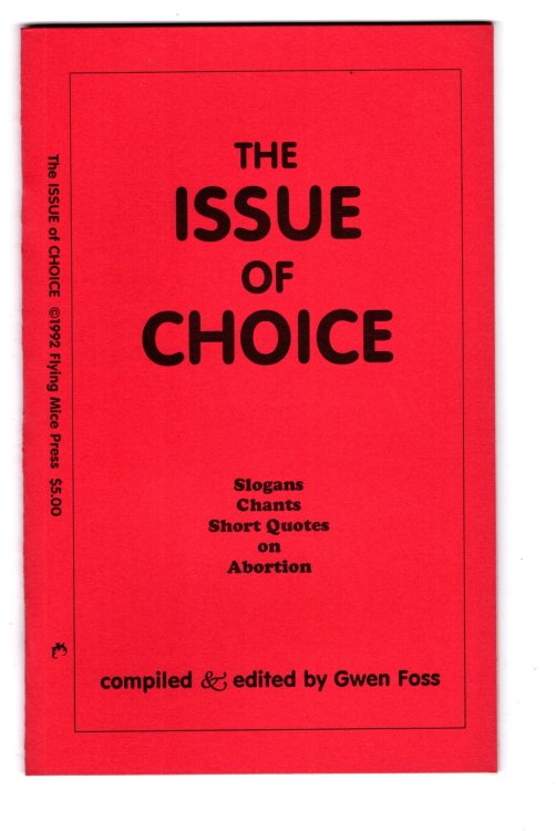 Issue of Choice, the : Slogans, Picket Signs, Demonstration Chants, and Short Quotes on Abortion